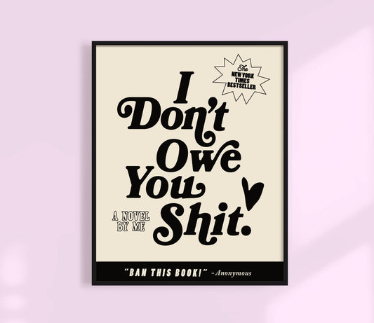 I don't owe you shit Print. Funny Feminist Quote. Book Cover: Black / 8 x 10"