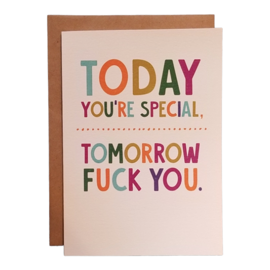 Today You're Special. Tomorrow Fuck You