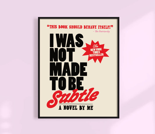 I Was Not Made to Be Subtle Print. Funny Feminist Quote.: Black / 12 x 18