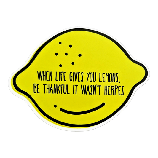 When Life Gives you Lemons be Thankful it wasn't Herpes